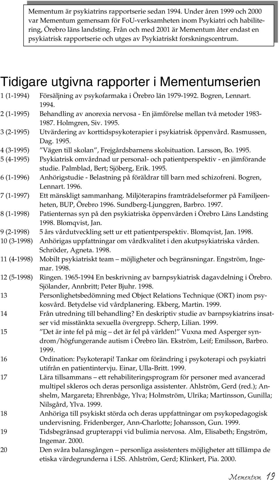 Tidigare utgivna rapporter i Mementumserien 1 (1-1994) Försäljning av psykofarmaka i Örebro län 1979-1992. Bogren, Lennart. 1994.