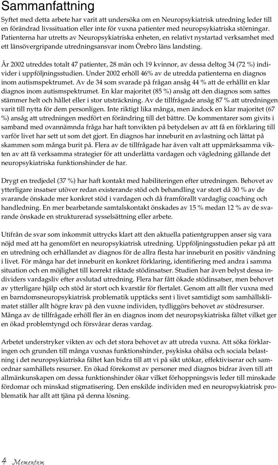 År 2002 utreddes totalt 47 patienter, 28 män och 19 kvinnor, av dessa deltog 34 (72 %) individer i uppföljningsstudien.