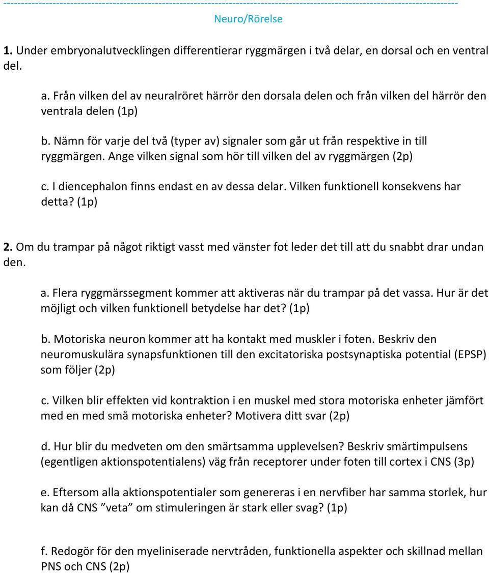 Från vilken del av neuralröret härrör den dorsala delen och från vilken del härrör den ventrala delen (1p) b. Nämn för varje del två (typer av) signaler som går ut från respektive in till ryggmärgen.