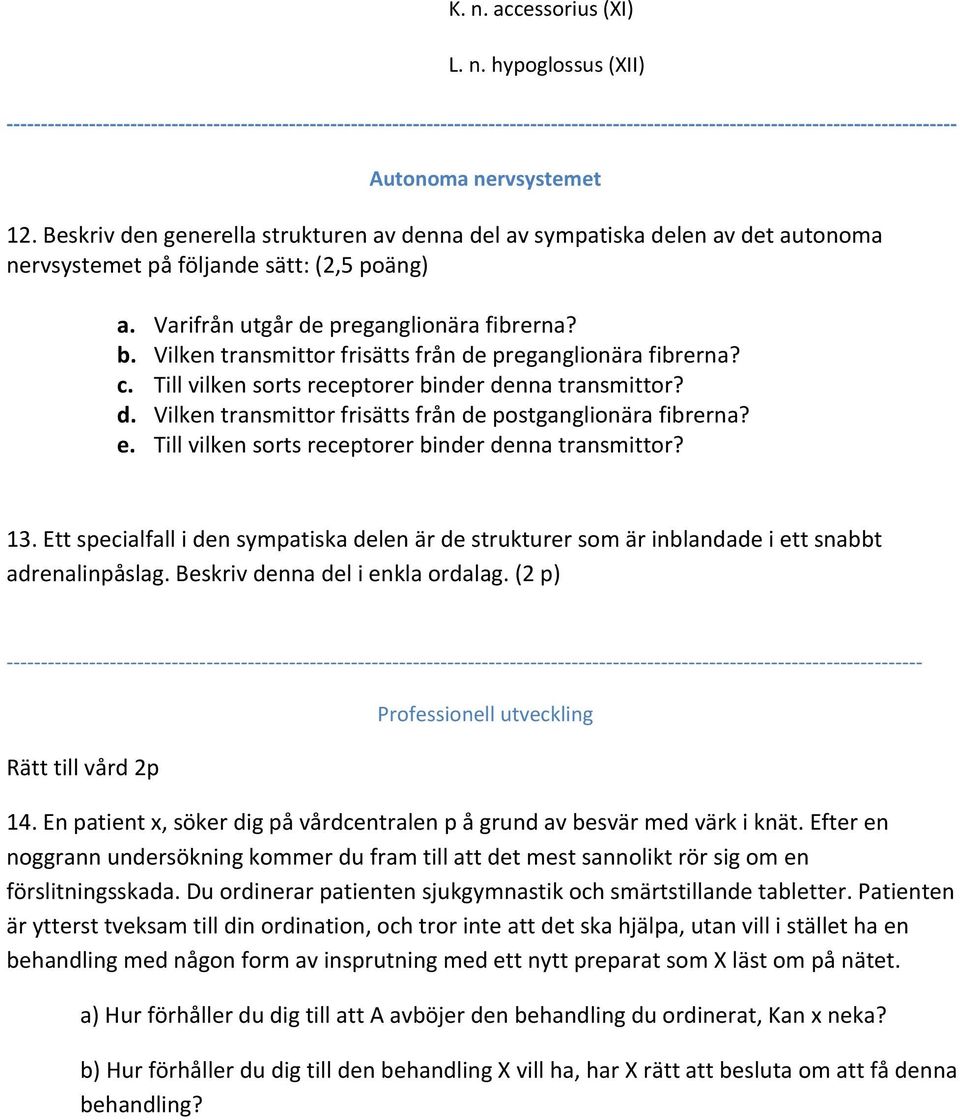 Vilken transmittor frisätts från de preganglionära fibrerna? c. Till vilken sorts receptorer binder denna transmittor? d. Vilken transmittor frisätts från de postganglionära fibrerna? e.