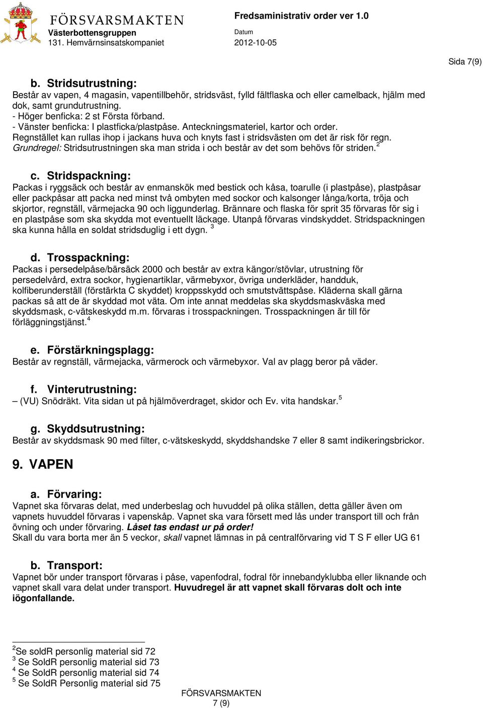 Grundregel: Stridsutrustningen ska man strida i och består av det som behövs för striden. 2 c.