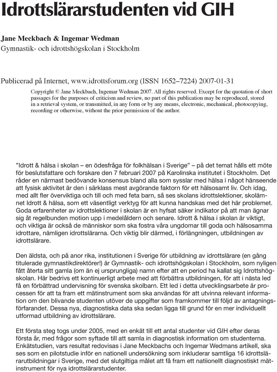 Except for the quotation of short passages for the purposes of criticism and review, no part of this publication may be reproduced, stored in a retrieval system, or transmitted, in any form or by any