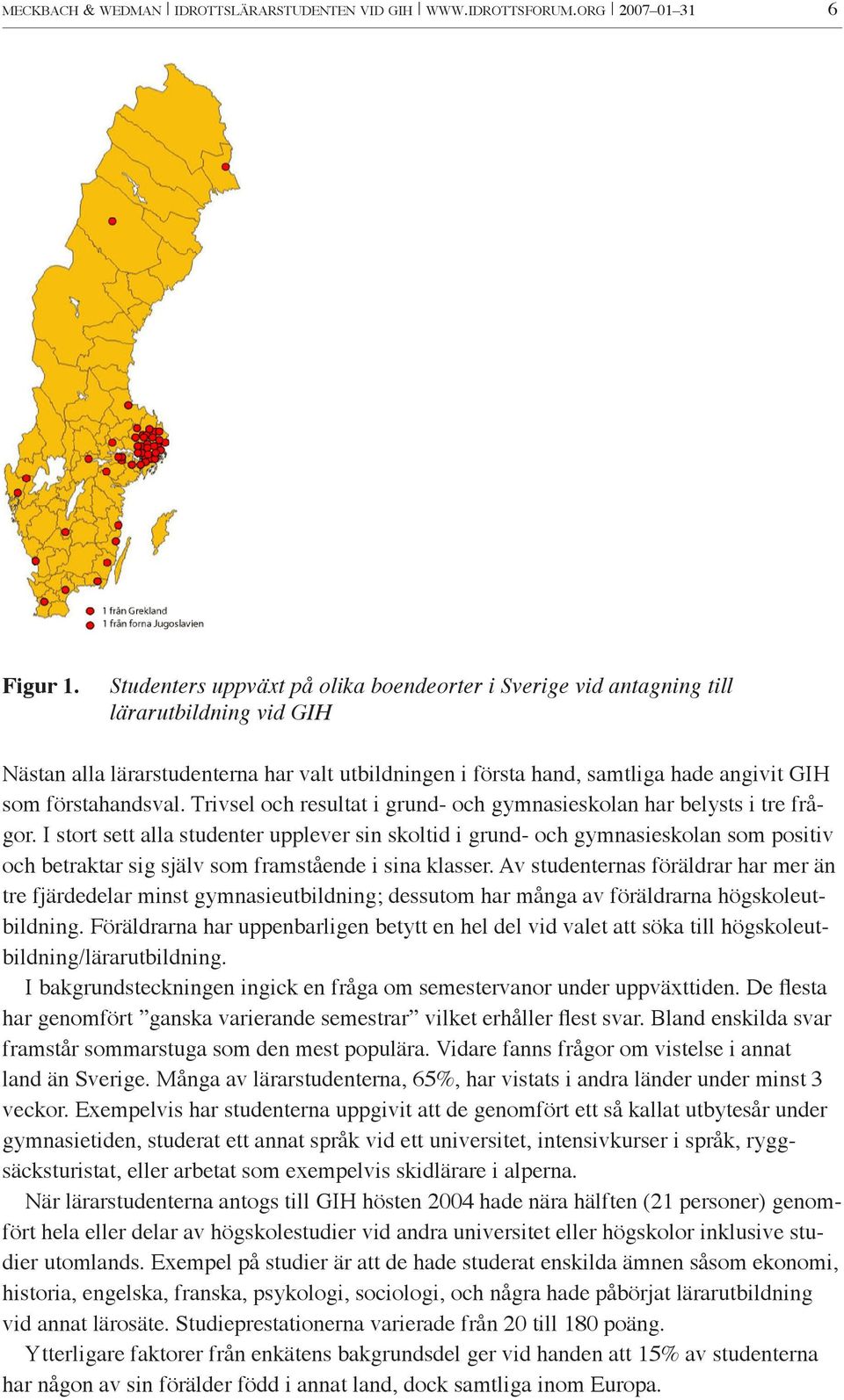 förstahandsval. Trivsel och resultat i grund- och gymnasieskolan har belysts i tre frågor.