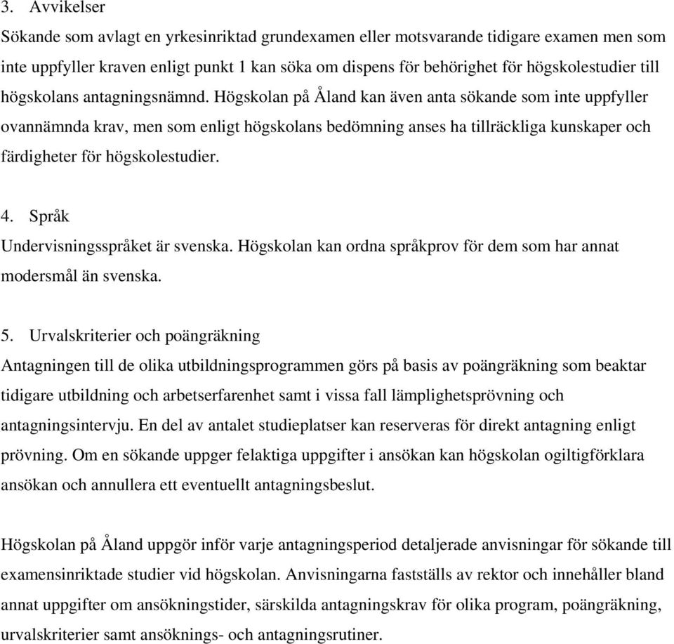 Högskolan på Åland kan även anta sökande som inte uppfyller ovannämnda krav, men som enligt högskolans bedömning anses ha tillräckliga kunskaper och färdigheter för högskolestudier. 4.