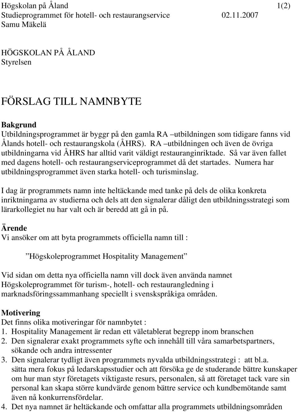 (ÅHRS). RA utbildningen och även de övriga utbildningarna vid ÅHRS har alltid varit väldigt restauranginriktade. Så var även fallet med dagens hotell- och restaurangserviceprogrammet då det startades.