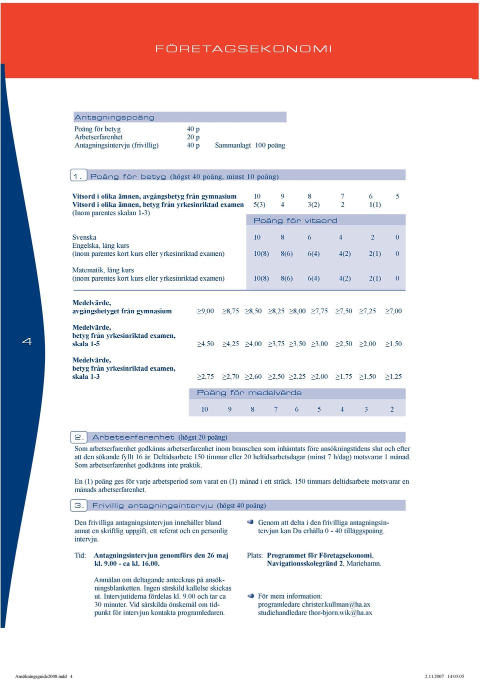 parentes skalan 1-3) Poäng för vitsord Svenska 10 8 6 4 2 0 Engelska, lång kurs (inom parentes kort kurs eller yrkesinriktad examen) 10(8) 8(6) 6(4) 4(2) 2(1) 0 Matematik, lång kurs (inom parentes