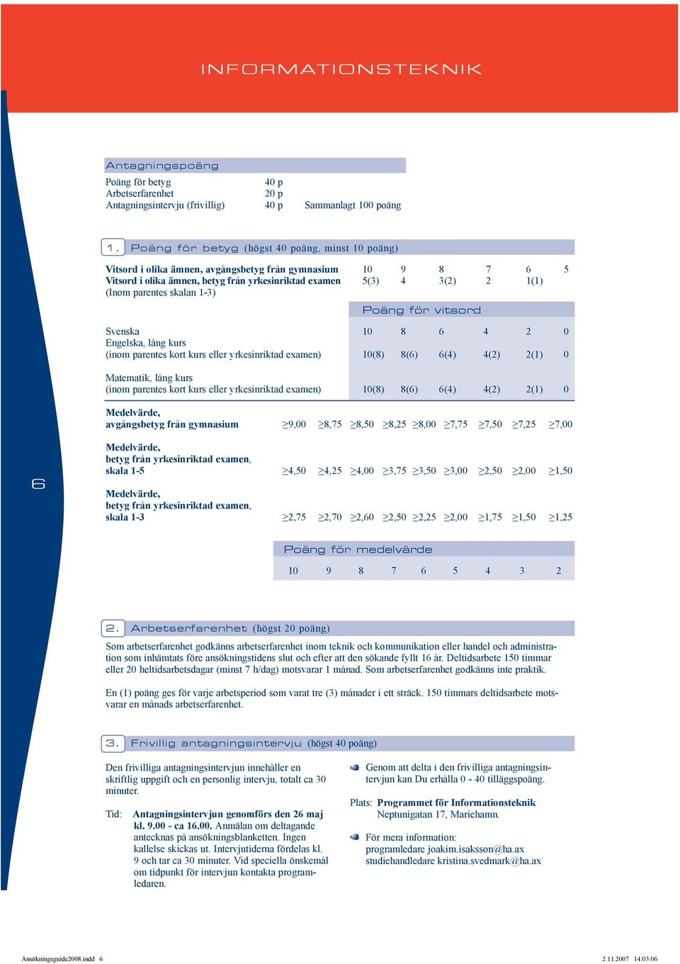 parentes skalan 1-3) Poäng för vitsord Svenska 10 8 6 4 2 0 Engelska, lång kurs (inom parentes kort kurs eller yrkesinriktad examen) 10(8) 8(6) 6(4) 4(2) 2(1) 0 Matematik, lång kurs (inom parentes