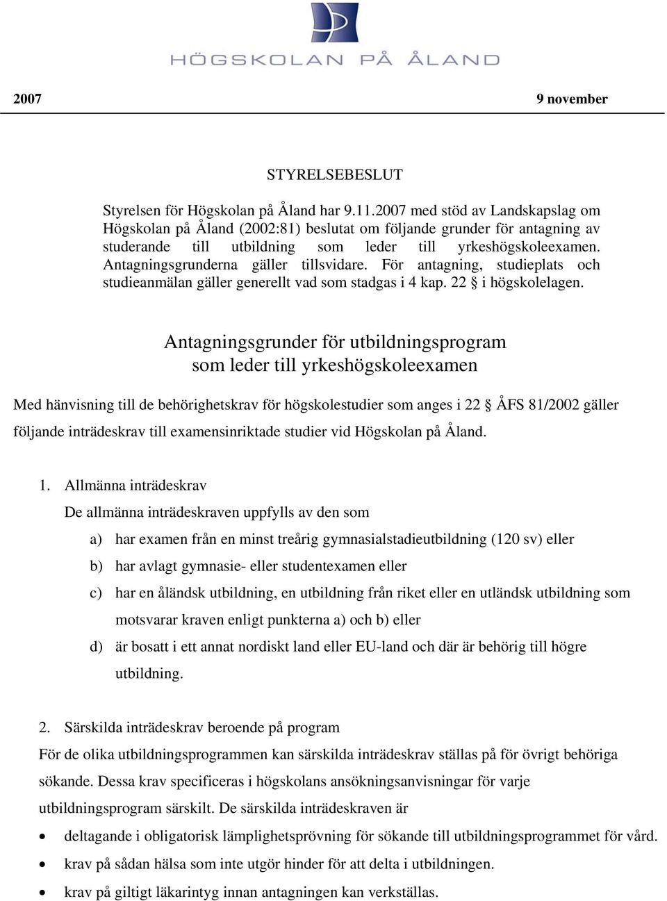 Antagningsgrunderna gäller tillsvidare. För antagning, studieplats och studieanmälan gäller generellt vad som stadgas i 4 kap. 22 i högskolelagen.