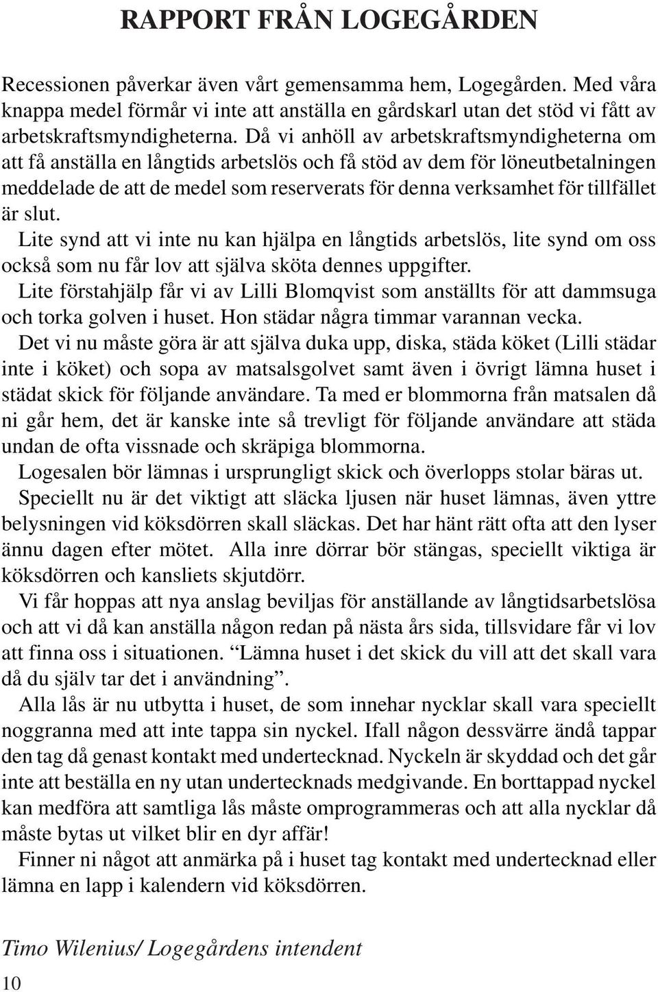 tillfället är slut. Lite synd att vi inte nu kan hjälpa en långtids arbetslös, lite synd om oss också som nu får lov att själva sköta dennes uppgifter.