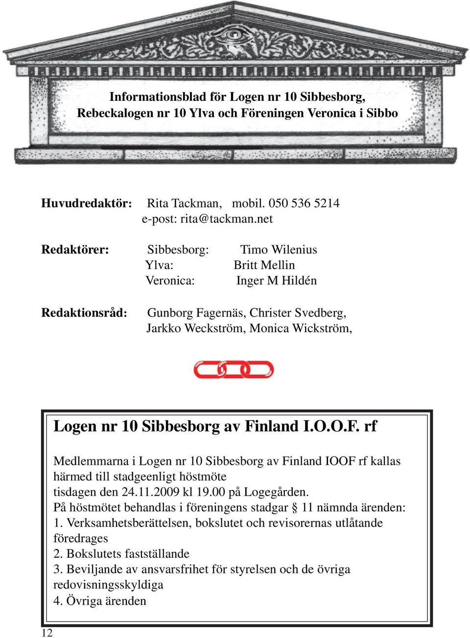 net Redaktörer: Sibbesborg: Timo Wilenius Ylva: Britt Mellin Veronica: Inger M Hildén Redaktionsråd: Gunborg Fagernäs, Christer Svedberg, Jarkko Weckström, Monica Wickström, 12 Logen nr 10 Sibbesborg