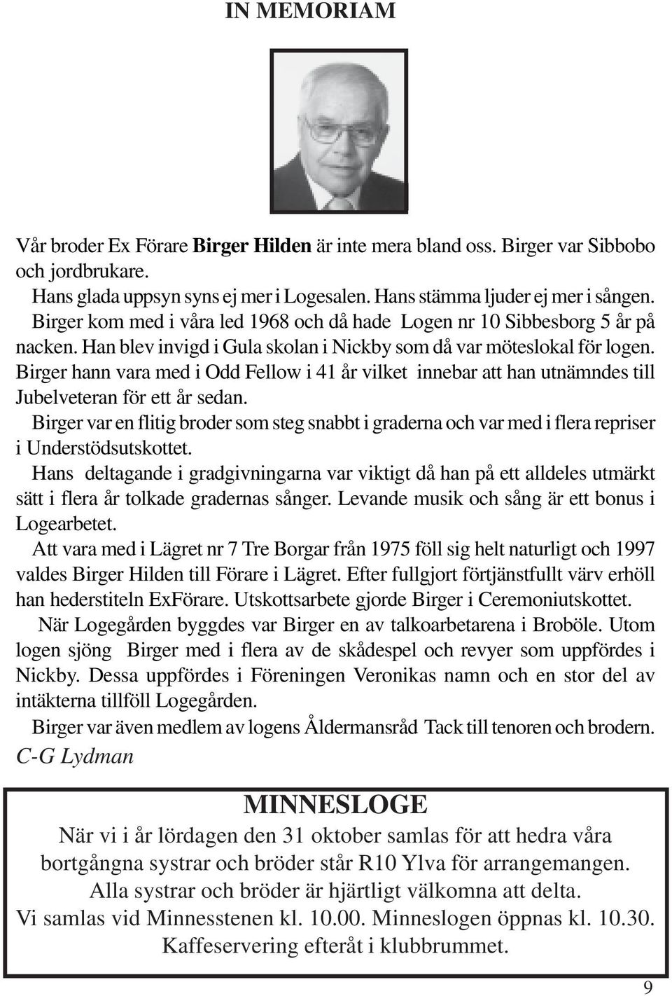 Birger hann vara med i Odd Fellow i 41 år vilket innebar att han utnämndes till Jubelveteran för ett år sedan.