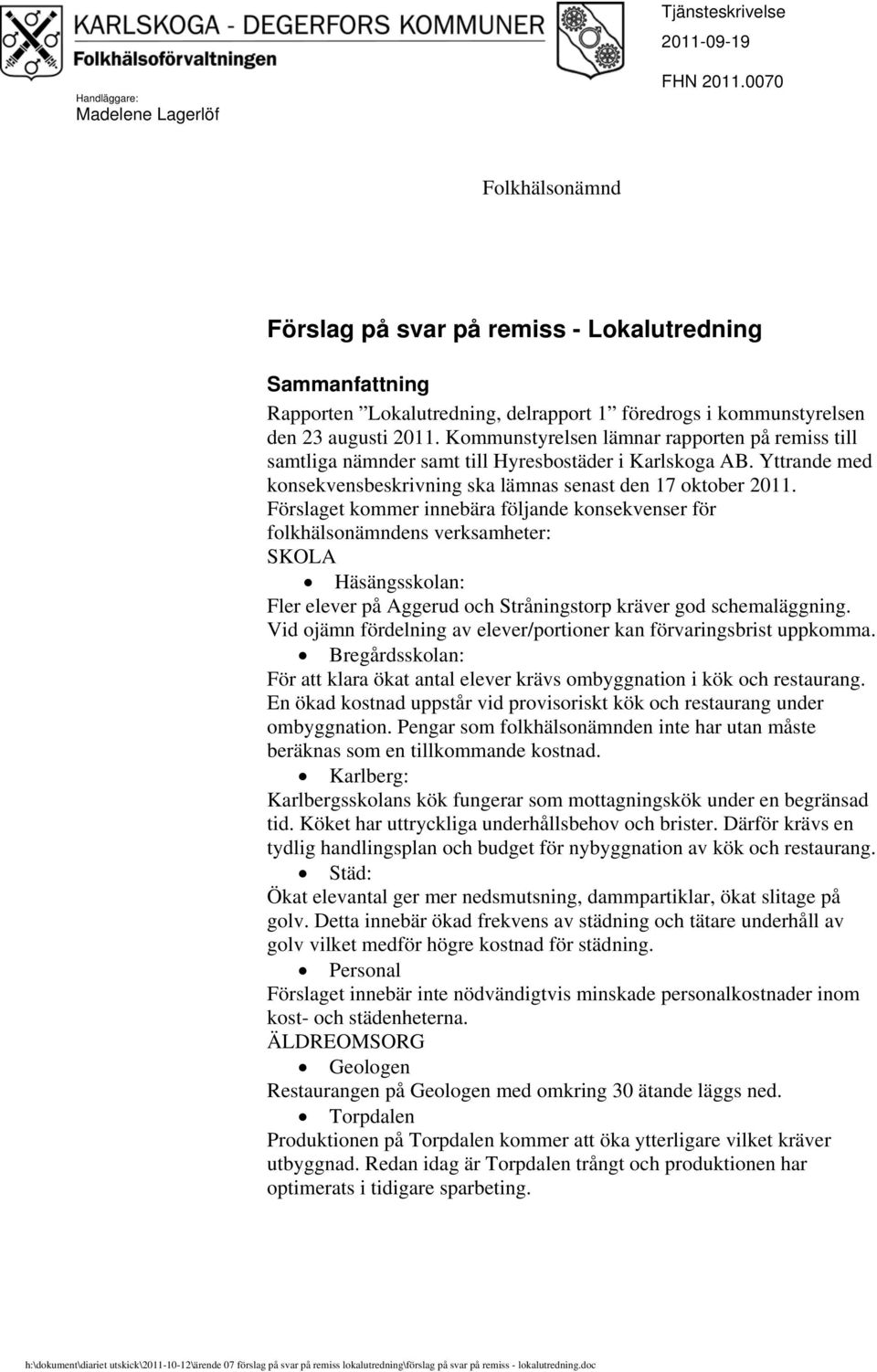 Kommunstyrelsen lämnar rapporten på remiss till samtliga nämnder samt till Hyresbostäder i Karlskoga AB. Yttrande med konsekvensbeskrivning ska lämnas senast den 17 oktober 2011.