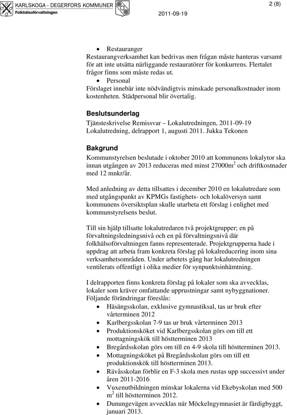 Beslutsunderlag Tjänsteskrivelse Remissvar Lokalutredningen, 2011-09-19 Lokalutredning, delrapport 1, augusti 2011.