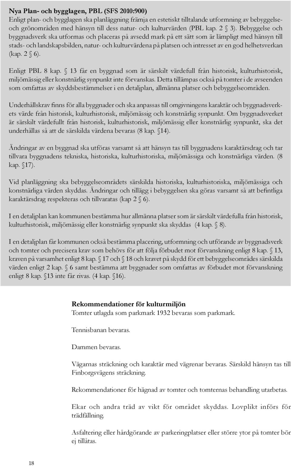 Bebyggelse och byggnadsverk ska utformas och placeras på avsedd mark på ett sätt som är lämpligt med hänsyn till stads- och landskapsbilden, natur- och kulturvärdena på platsen och intresset av en