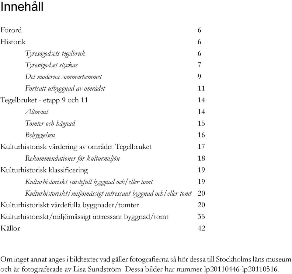 och/eller tomt 19 Kulturhistoriskt/miljömässigt intressant byggnad och/eller tomt 20 Kulturhistoriskt värdefulla byggnader/tomter 20 Kulturhistoriskt/miljömässigt intressant byggnad/tomt 35