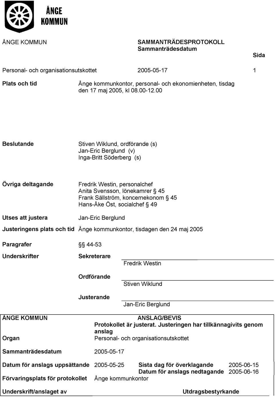 00 ande Stiven Wiklund, ordförande (s) Jan-Eric Berglund (v) Inga-Britt Söderberg (s) Övriga deltagande Utses att justera Fredrik Westin, personalchef Anita Svensson, lönekamrer 45 Frank Sällström,