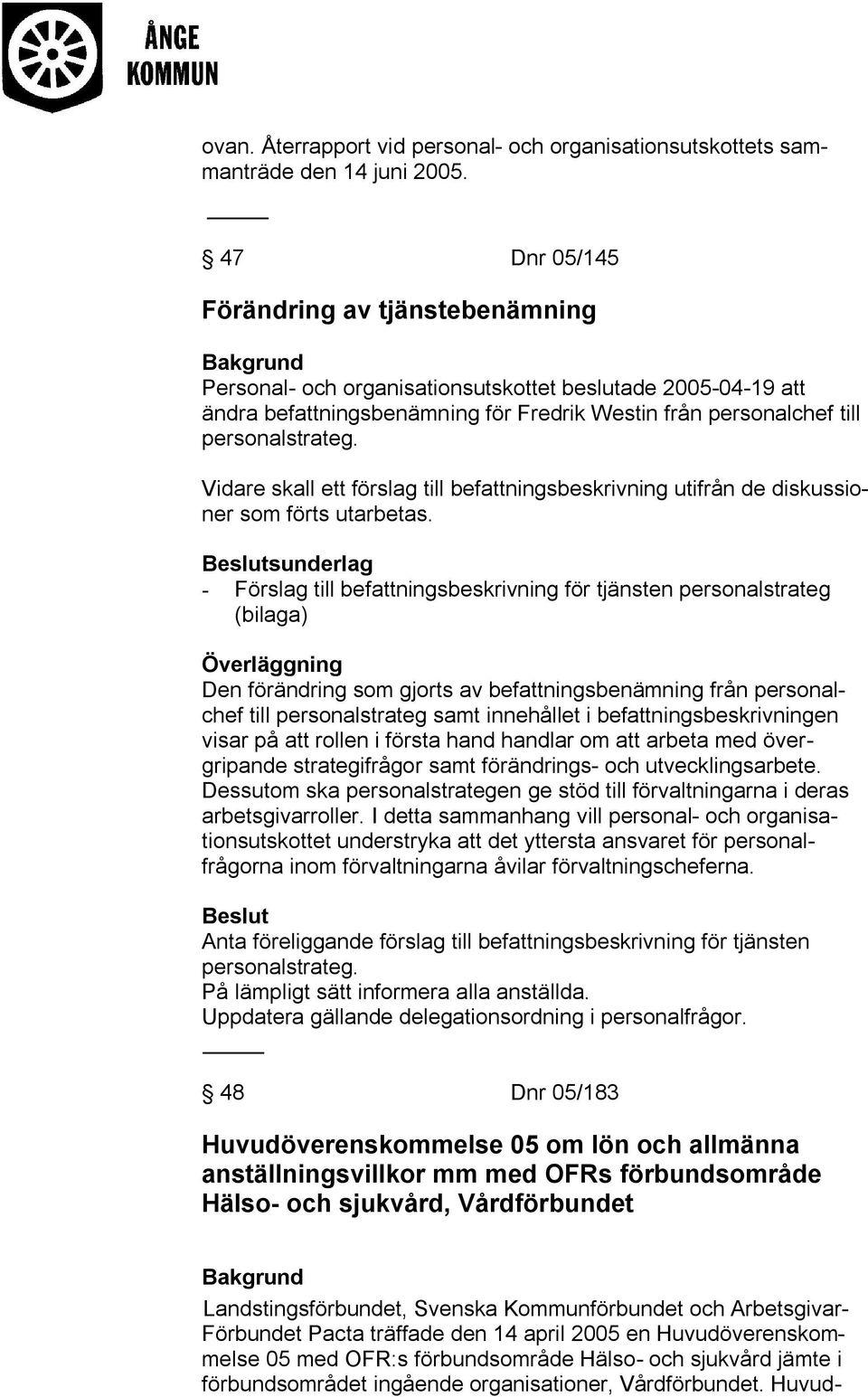 Vidare skall ett förslag till befattningsbeskrivning utifrån de diskussioner som förts utarbetas.