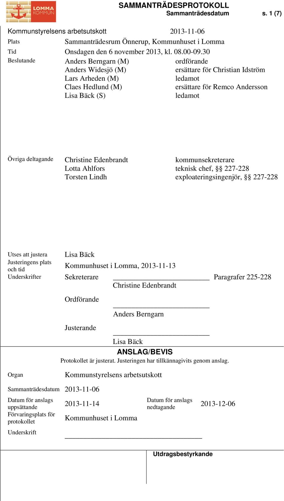 deltagande Christine Edenbrandt Lotta Ahlfors Torsten Lindh kommunsekreterare teknisk chef, 227-228 exploateringsingenjör, 227-228 Utses att justera Lisa Bäck Justeringens plats Kommunhuset i Lomma,