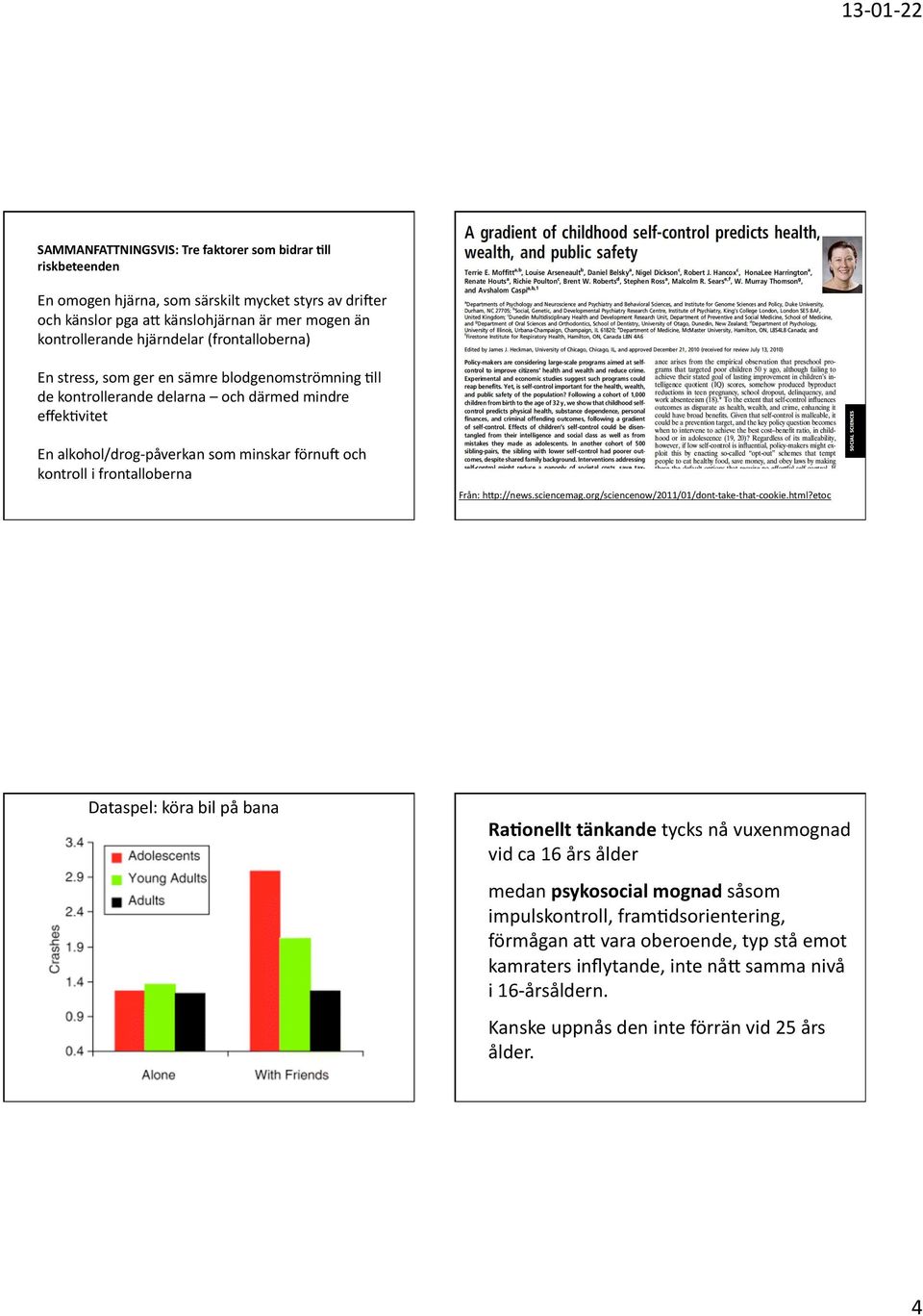 vitet En alkohol/drog- påverkan som minskar förnuk och kontroll i frontalloberna Från: h/p://news.sciencemag.org/sciencenow/2011/01/dont- take- that- cookie.html?