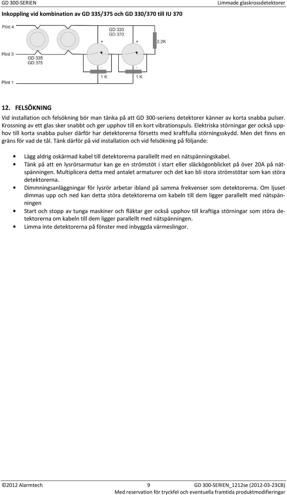 Elektriska störningar ger också upphov till korta snabba pulser därför har detektorerna försetts med kraftfulla störningsskydd. Men det finns en gräns för vad de tål.