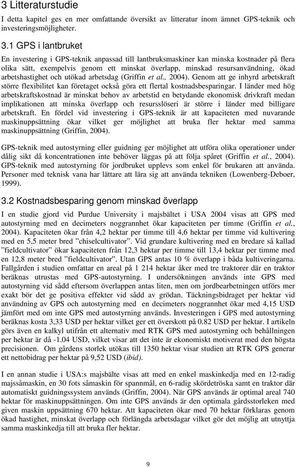 arbetshastighet och utökad arbetsdag (Griffin et al., 2004). Genom att ge inhyrd arbetskraft större flexibilitet kan företaget också göra ett flertal kostnadsbesparingar.