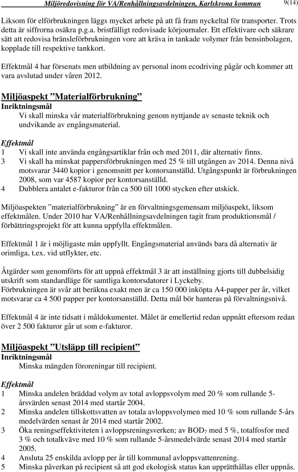 Effektmål 4 har försenats men utbildning av personal inom ecodriving pågår och kommer att vara avslutad under våren 212.