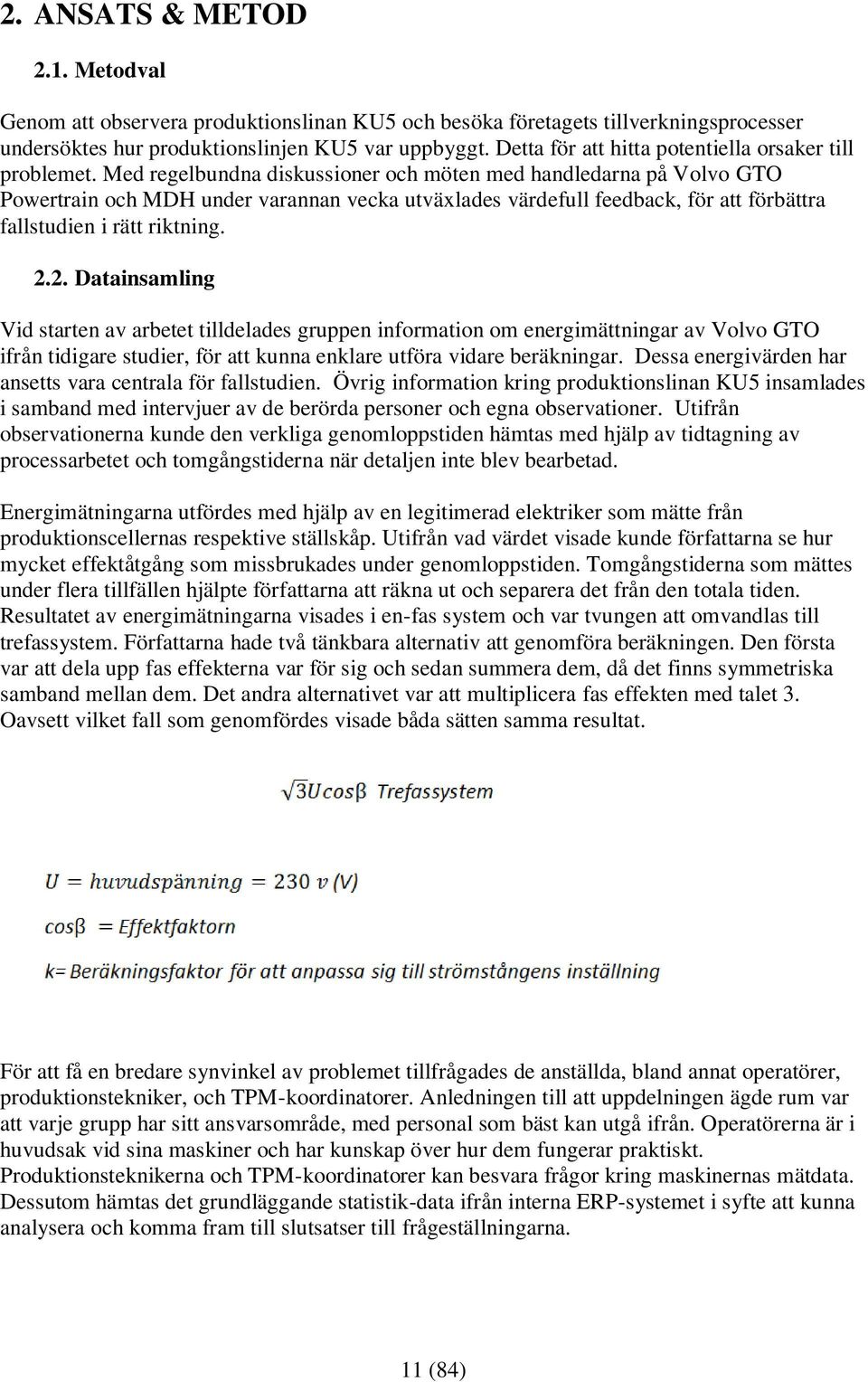 Med regelbundna diskussioner och möten med handledarna på Volvo GTO Powertrain och MDH under varannan vecka utväxlades värdefull feedback, för att förbättra fallstudien i rätt riktning. 2.