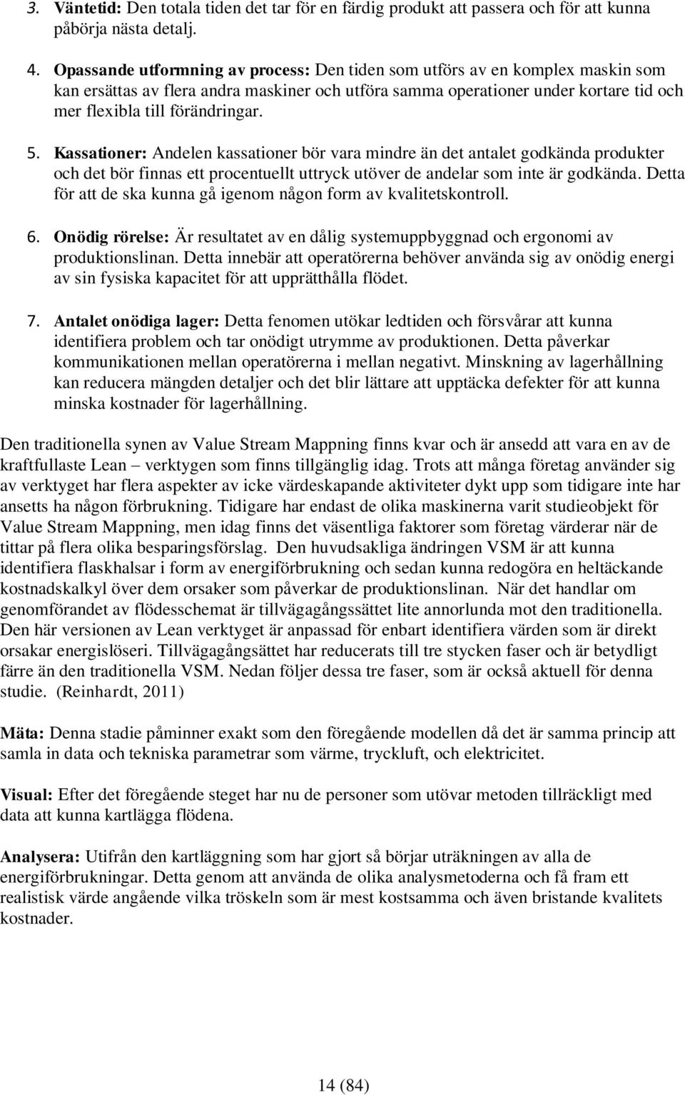 5. Kassationer: Andelen kassationer bör vara mindre än det antalet godkända produkter och det bör finnas ett procentuellt uttryck utöver de andelar som inte är godkända.