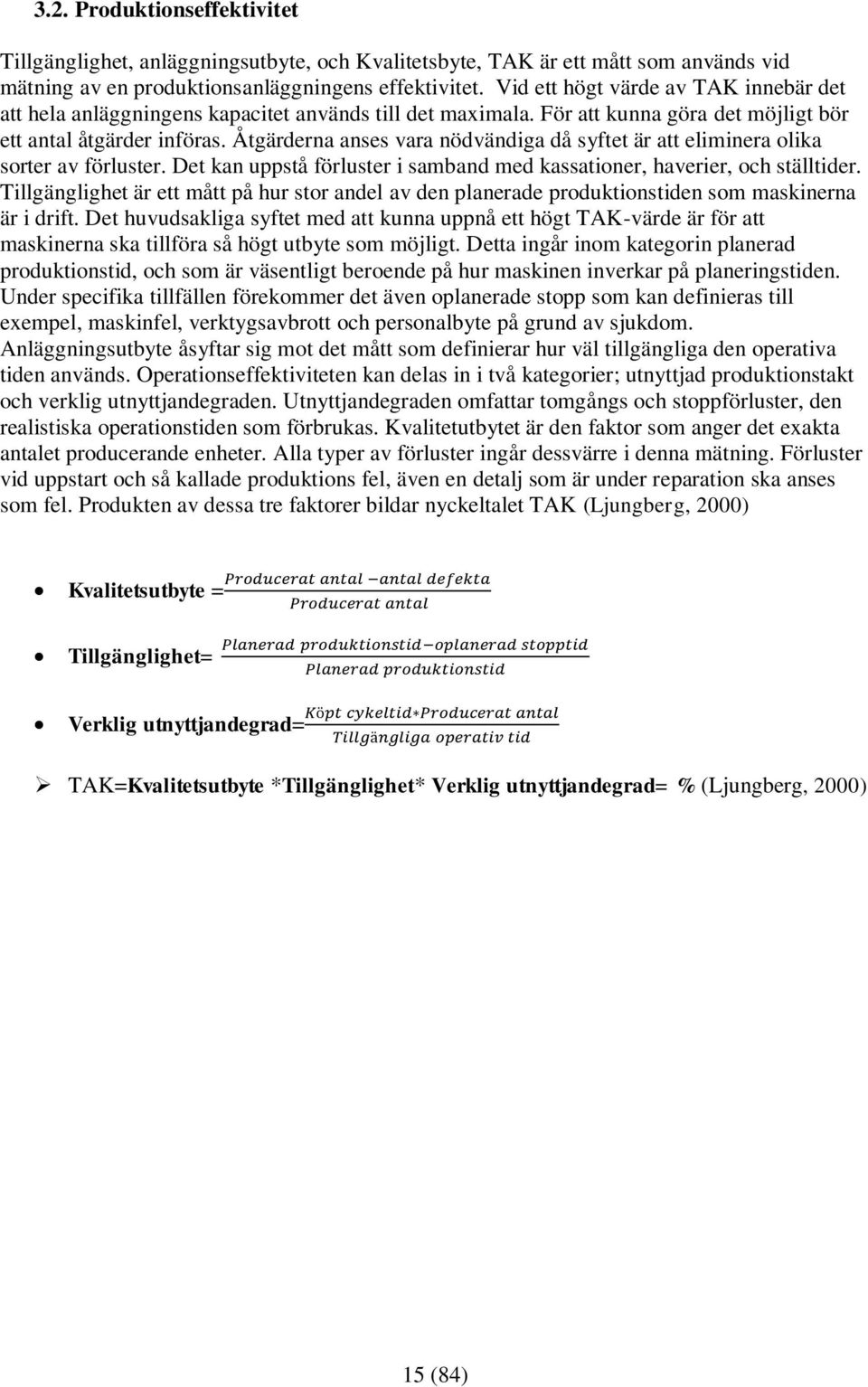 Åtgärderna anses vara nödvändiga då syftet är att eliminera olika sorter av förluster. Det kan uppstå förluster i samband med kassationer, haverier, och ställtider.