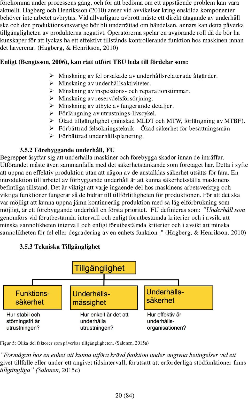 Vid allvarligare avbrott måste ett direkt åtagande av underhåll ske och den produktionsansvarige bör bli underrättad om händelsen, annars kan detta påverka tillgängligheten av produkterna negativt.