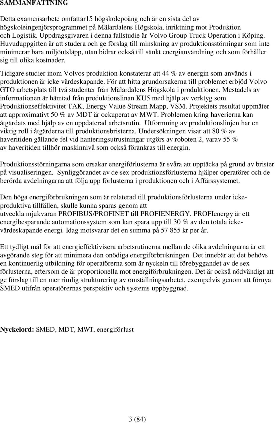 Huvuduppgiften är att studera och ge förslag till minskning av produktionsstörningar som inte minimerar bara miljöutsläpp, utan bidrar också till sänkt energianvändning och som förhåller sig till