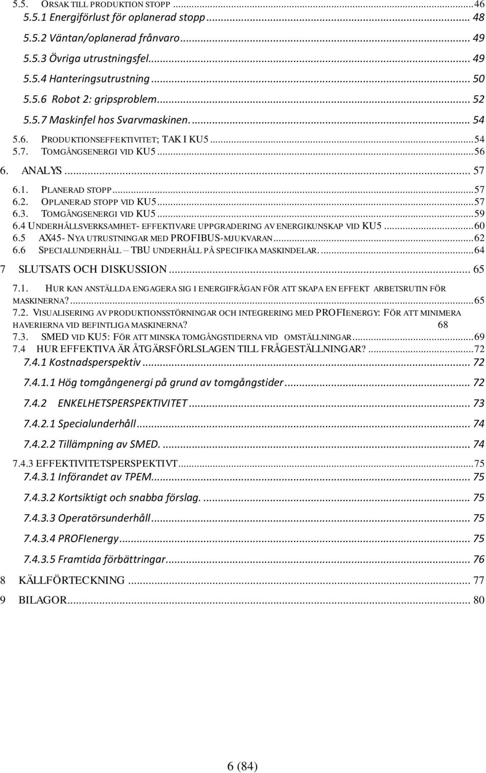 .. 57 6.3. TOMGÅNGSENERGI VID KU5... 59 6.4 UNDERHÅLLSVERKSAMHET- EFFEKTIVARE UPPGRADERING AV ENERGIKUNSKAP VID KU5... 60 6.5 AX45- NYA UTRUSTNINGAR MED PROFIBUS-MJUKVARAN... 62 6.