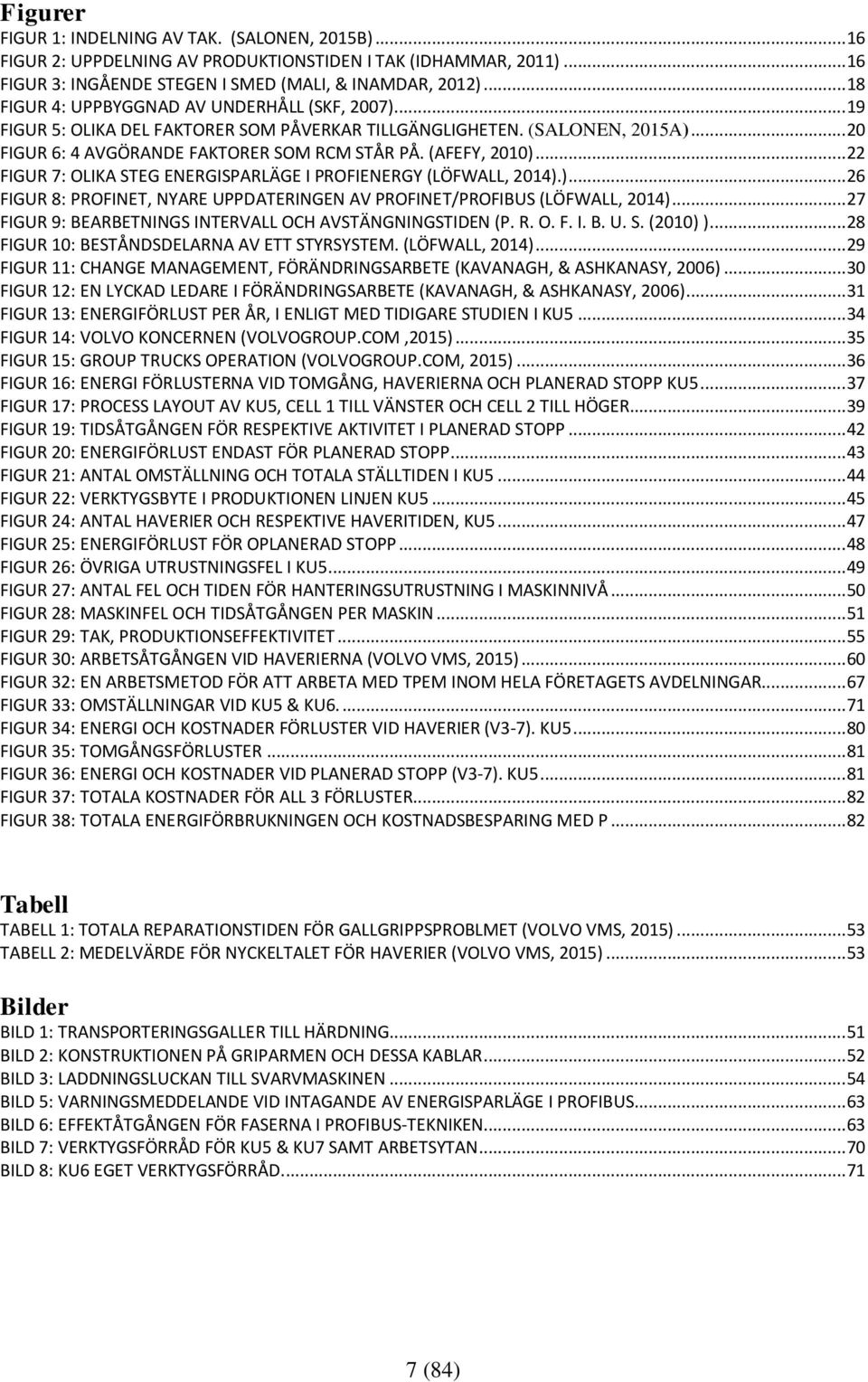 .. 22 FIGUR 7: OLIKA STEG ENERGISPARLÄGE I PROFIENERGY (LÖFWALL, 2014).)... 26 FIGUR 8: PROFINET, NYARE UPPDATERINGEN AV PROFINET/PROFIBUS (LÖFWALL, 2014).