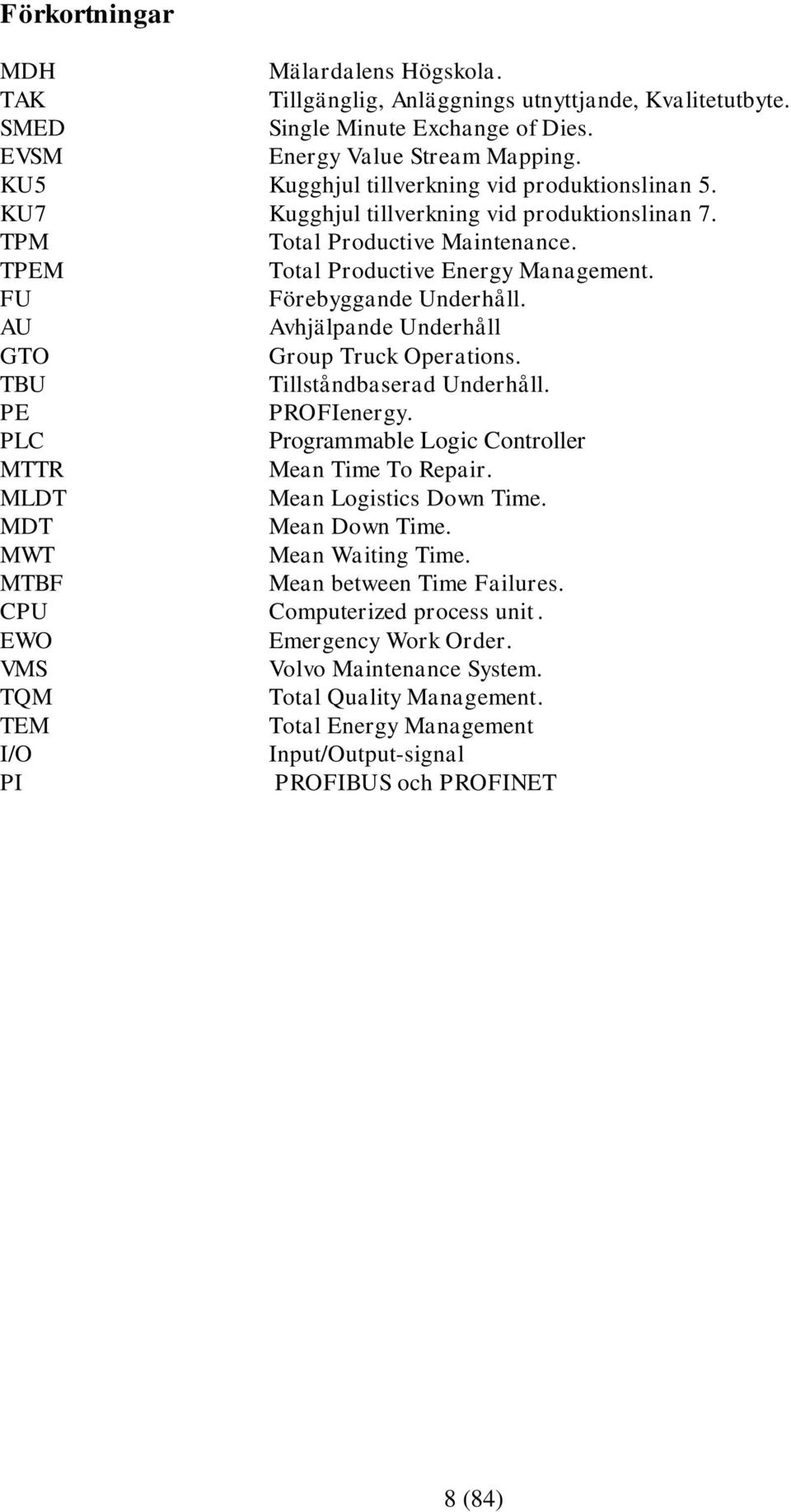 FU Förebyggande Underhåll. AU Avhjälpande Underhåll GTO Group Truck Operations. TBU Tillståndbaserad Underhåll. PE PROFIenergy. PLC Programmable Logic Controller MTTR Mean Time To Repair.