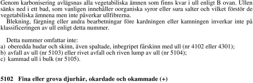 Blekning, färgning eller andra bearbetningar före kardningen eller kamningen inverkar inte på klassificeringen av ull enligt detta nummer.