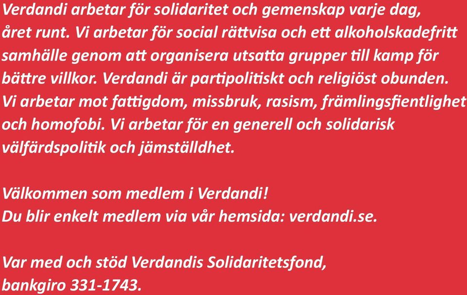 Verdandi är partipolitiskt och religiöst obunden. Vi arbetar mot fattigdom, missbruk, rasism, främlingsfientlighet och homofobi.