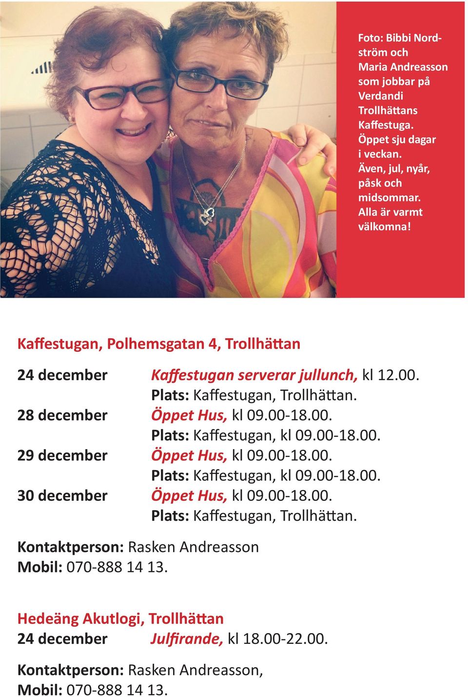 00-18.00. 29 december Öppet Hus, kl 09.00-18.00. Plats: Kaffestugan, kl 09.00-18.00. 30 december Öppet Hus, kl 09.00-18.00. Plats: Kaffestugan, Trollhättan.