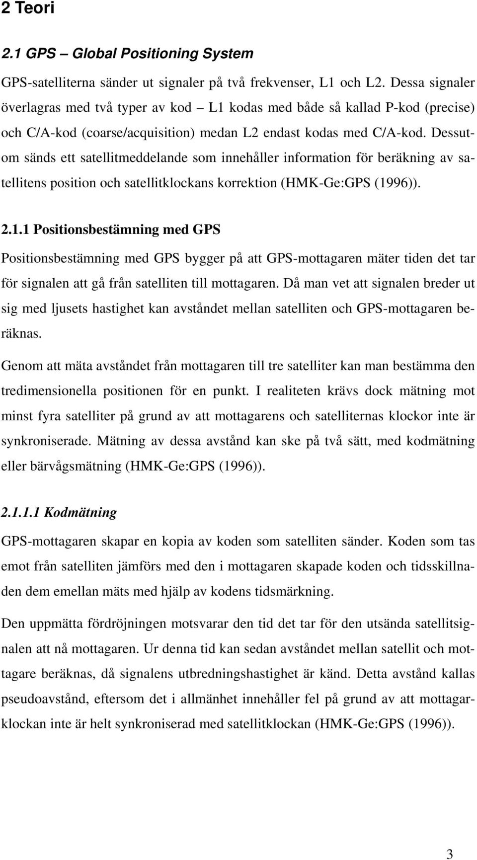 Dessutom sänds ett satellitmeddelande som innehåller information för beräkning av satellitens position och satellitklockans korrektion (HMK-Ge:GPS (19