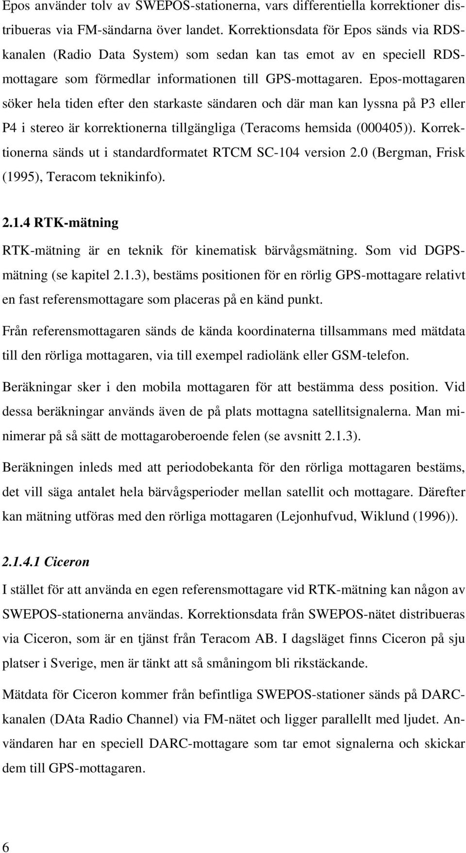 Epos-mottagaren söker hela tiden efter den starkaste sändaren och där man kan lyssna på P3 eller P4 i stereo är korrektionerna tillgängliga (Teracoms hemsida (000405)).