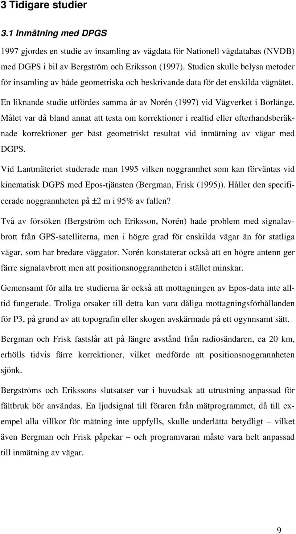 Målet var då bland annat att testa om korrektioner i realtid eller efterhandsberäknade korrektioner ger bäst geometriskt resultat vid inmätning av vägar med DGPS.