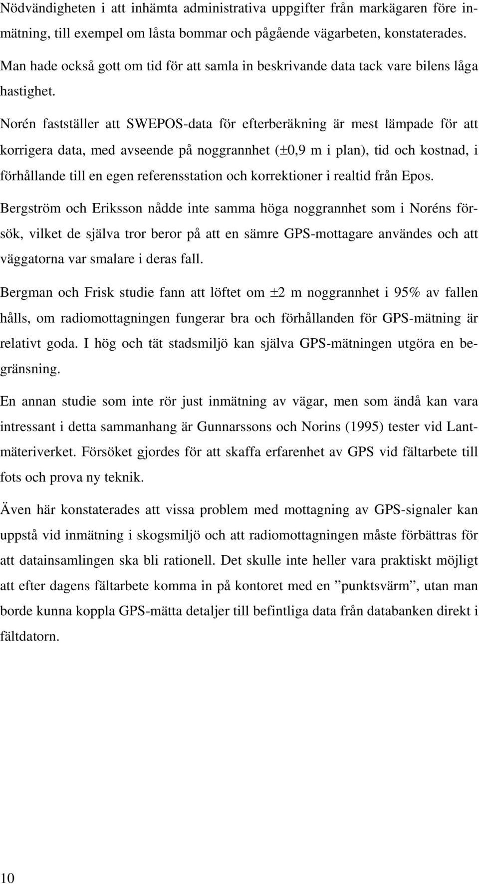 Norén fastställer att SWEPOS-data för efterberäkning är mest lämpade för att korrigera data, med avseende på noggrannhet (±0,9 m i plan), tid och kostnad, i förhållande till en egen referensstation