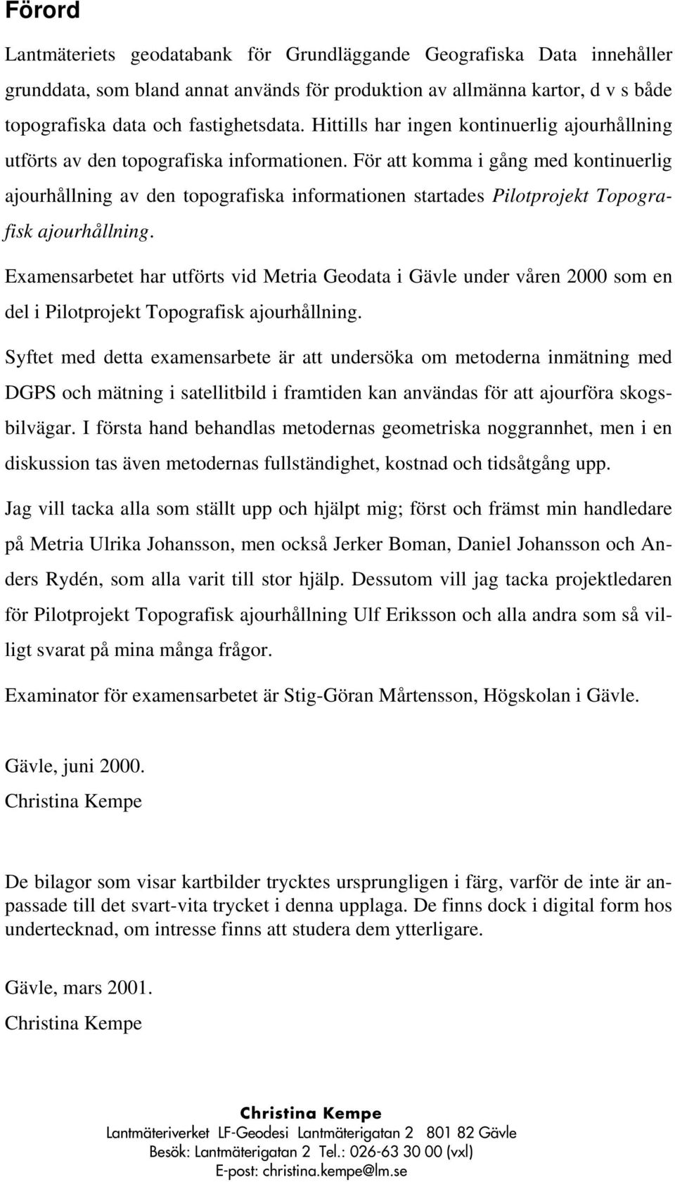 För att komma i gång med kontinuerlig ajourhållning av den topografiska informationen startades Pilotprojekt Topografisk ajourhållning.