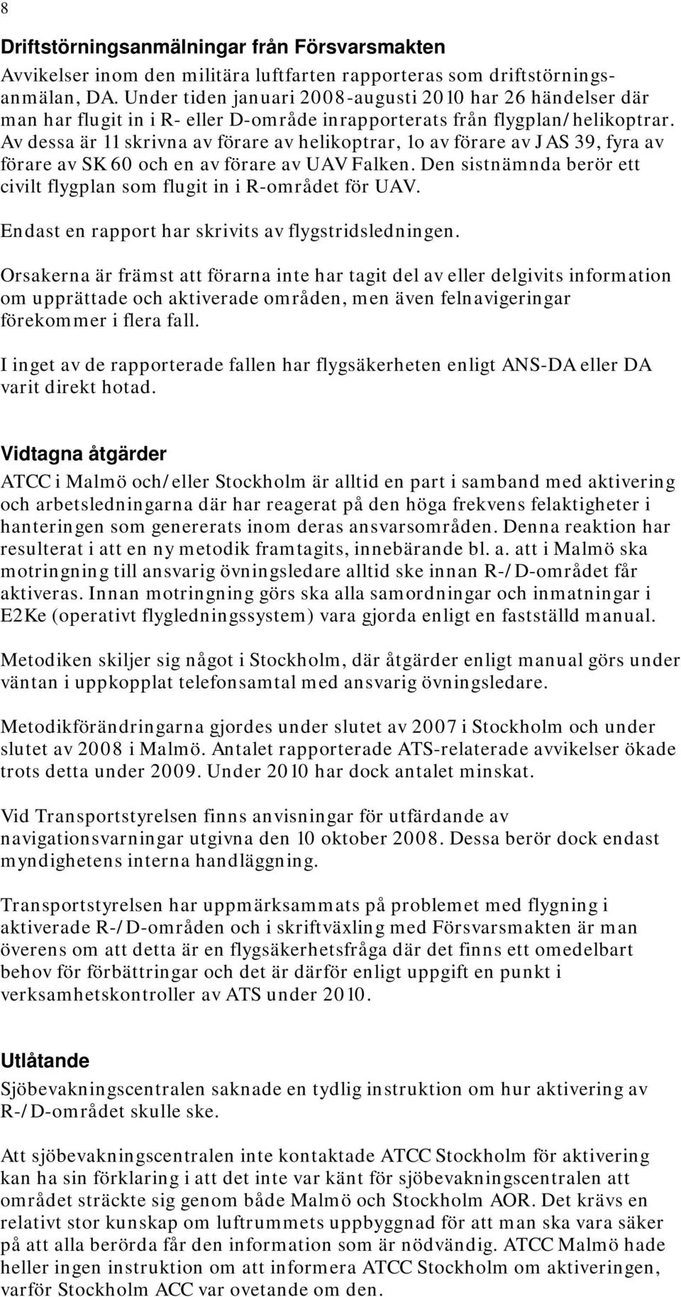 Av dessa är 11 skrivna av förare av helikoptrar, 1o av förare av JAS 39, fyra av förare av SK 60 och en av förare av UAV Falken.