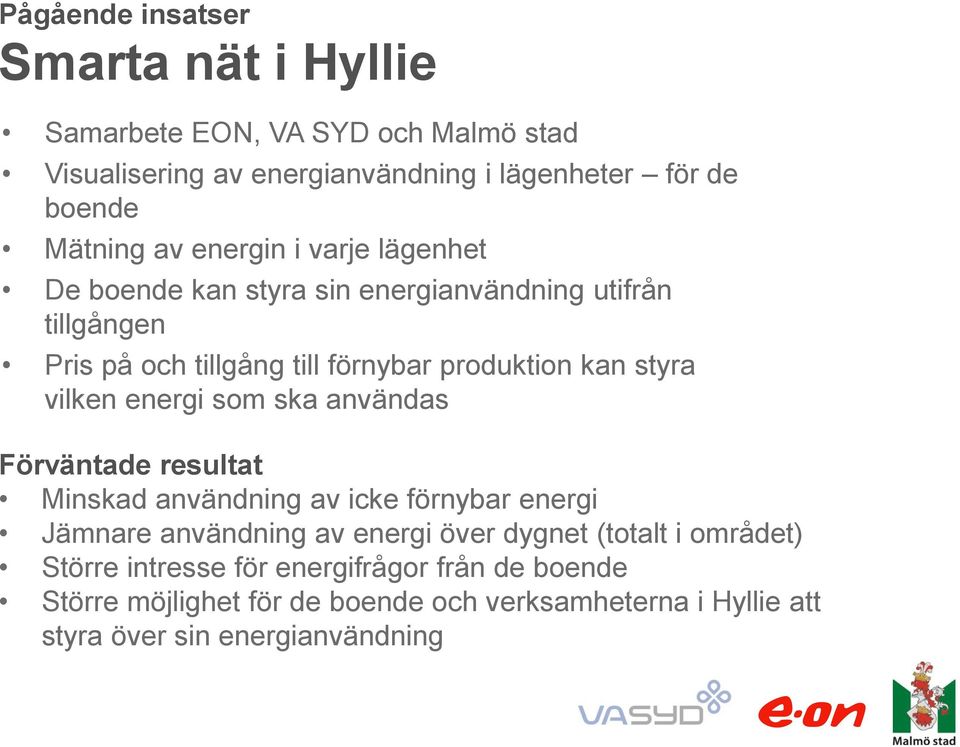 vilken energi som ska användas Förväntade resultat Minskad användning av icke förnybar energi Jämnare användning av energi över dygnet (totalt i