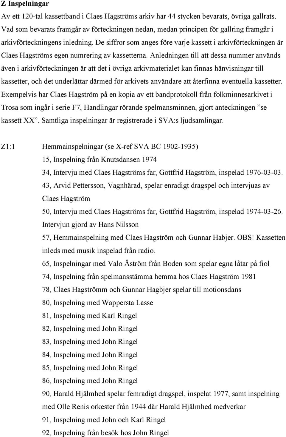 De siffror som anges före varje kassett i arkivförteckningen är Claes Hagströms egen numrering av kassetterna.