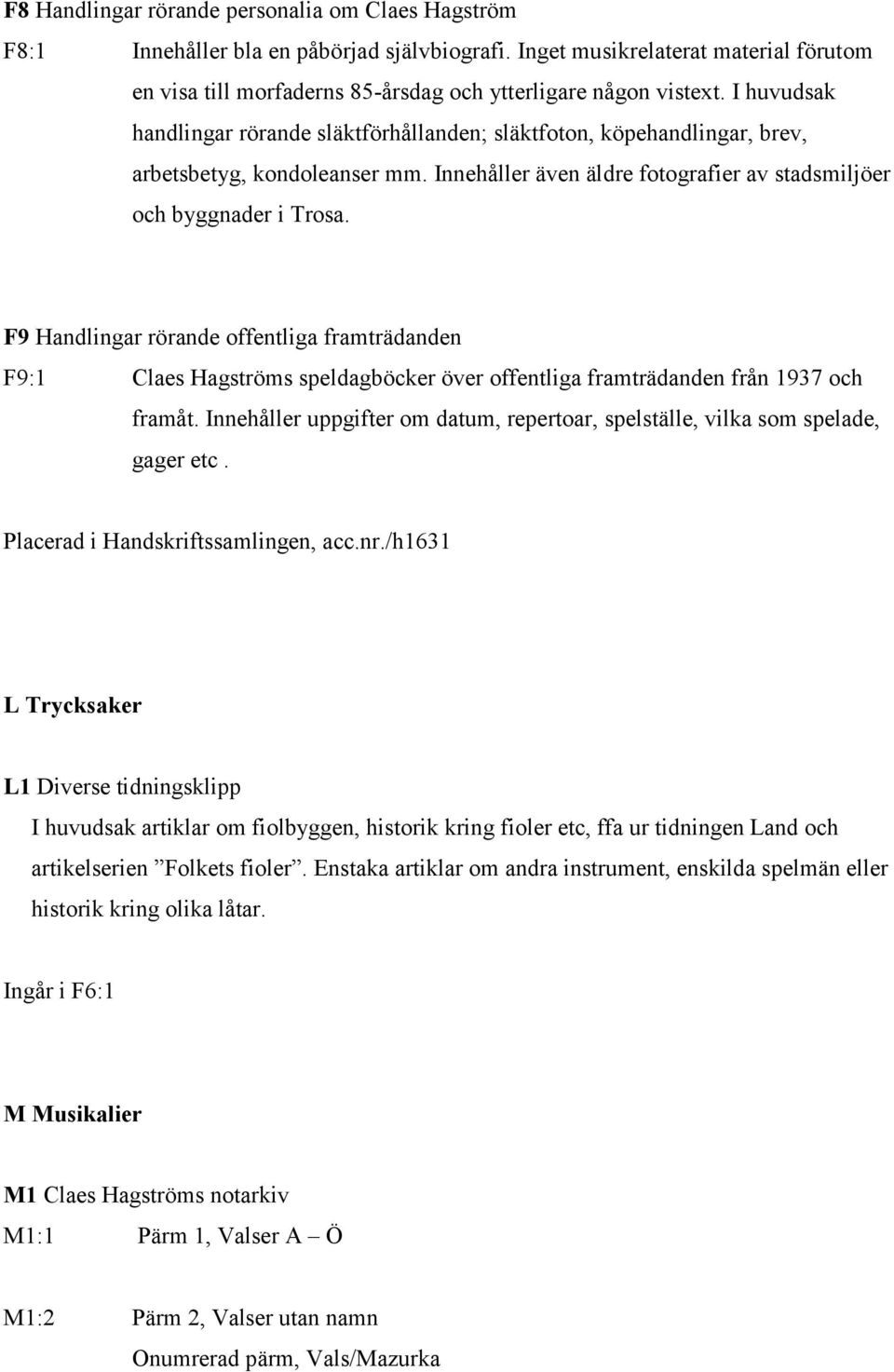 F9 Handlingar rörande offentliga framträdanden F9:1 Claes Hagströms speldagböcker över offentliga framträdanden från 1937 och framåt.