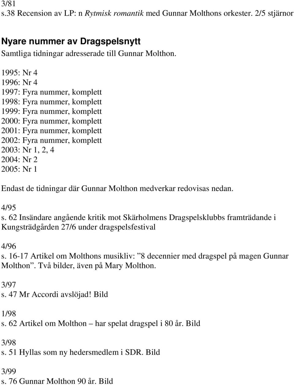 1, 2, 4 2004: Nr 2 2005: Nr 1 Endast de tidningar där Gunnar Molthon medverkar redovisas nedan. 4/95 s.