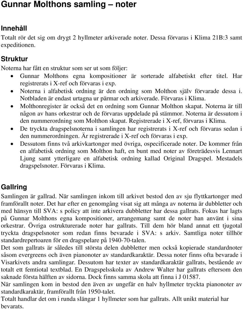 Noterna i alfabetisk ordning är den ordning som Molthon själv förvarade dessa i. Notbladen är endast urtagna ur pärmar och arkiverade. Förvaras i Klima.