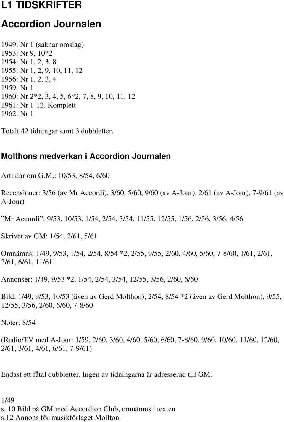 M,: 10/53, 8/54, 6/60 Recensioner: 3/56 (av Mr Accordi), 3/60, 5/60, 9/60 (av A-Jour), 2/61 (av A-Jour), 7-9/61 (av A-Jour) Mr Accordi : 9/53, 10/53, 1/54, 2/54, 3/54, 11/55, 12/55, 1/56, 2/56, 3/56,