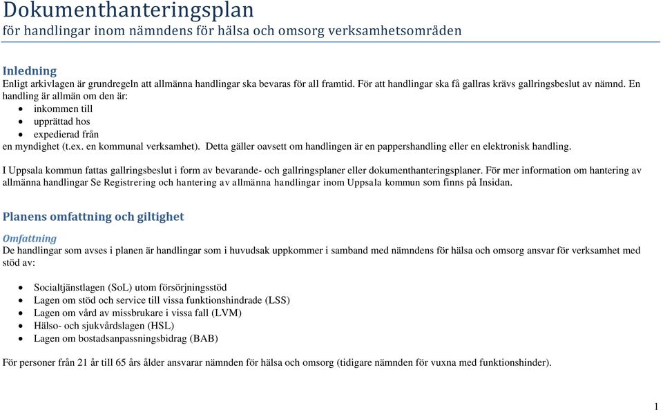 Detta gäller oavsett om handlingen är en pappershandling eller en elektronisk handling. I Uppsala kommun fattas gallringsbeslut i form av bevarande- och gallringsplaner eller dokumenthanteringsplaner.